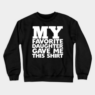 My Favorite Daughter Gave Me This Shirt Crewneck Sweatshirt